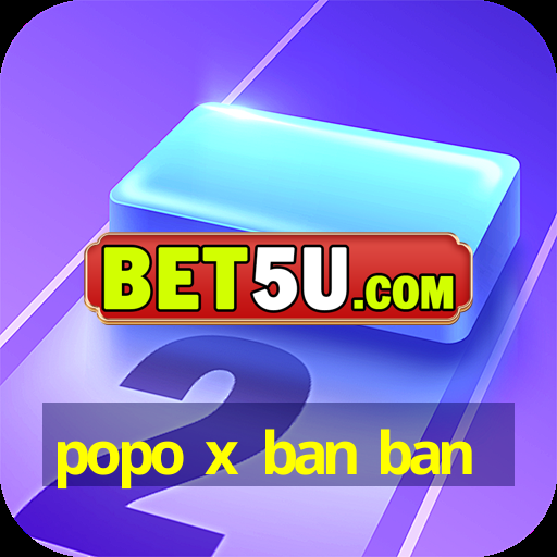 popo x ban ban